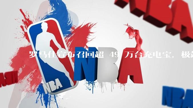 罗马仕宣布召回超 49 万台充电宝，极端场景下可能有燃烧风险，有多危险？为何有安全隐患的产品能够上市？